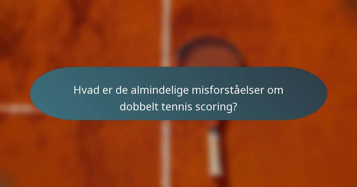Hvad er de almindelige misforståelser om dobbelt tennis scoring?