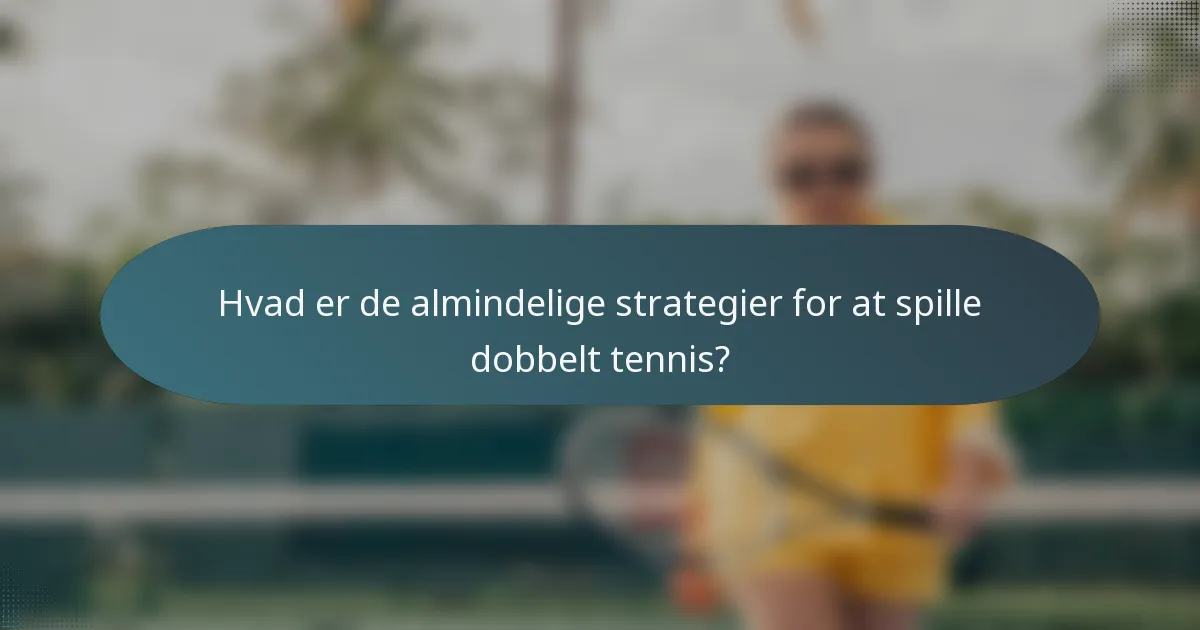 Hvad er de almindelige strategier for at spille dobbelt tennis?
