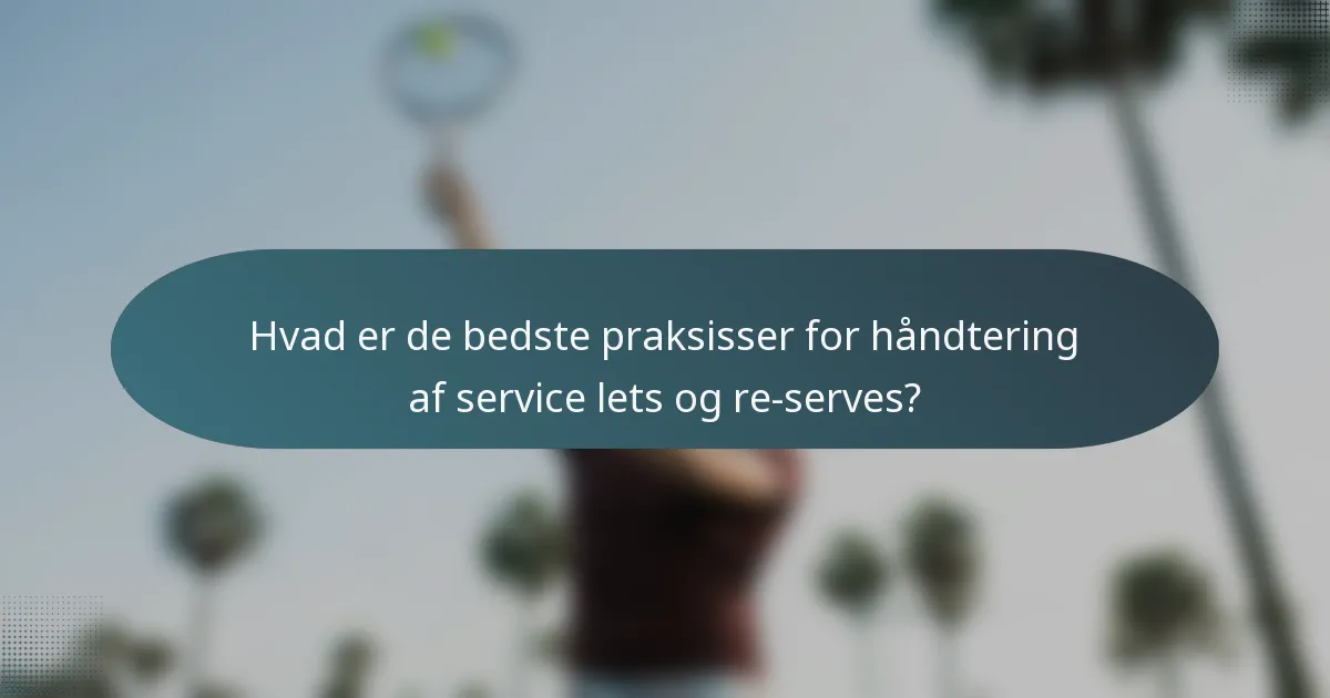 Hvad er de bedste praksisser for håndtering af service lets og re-serves?