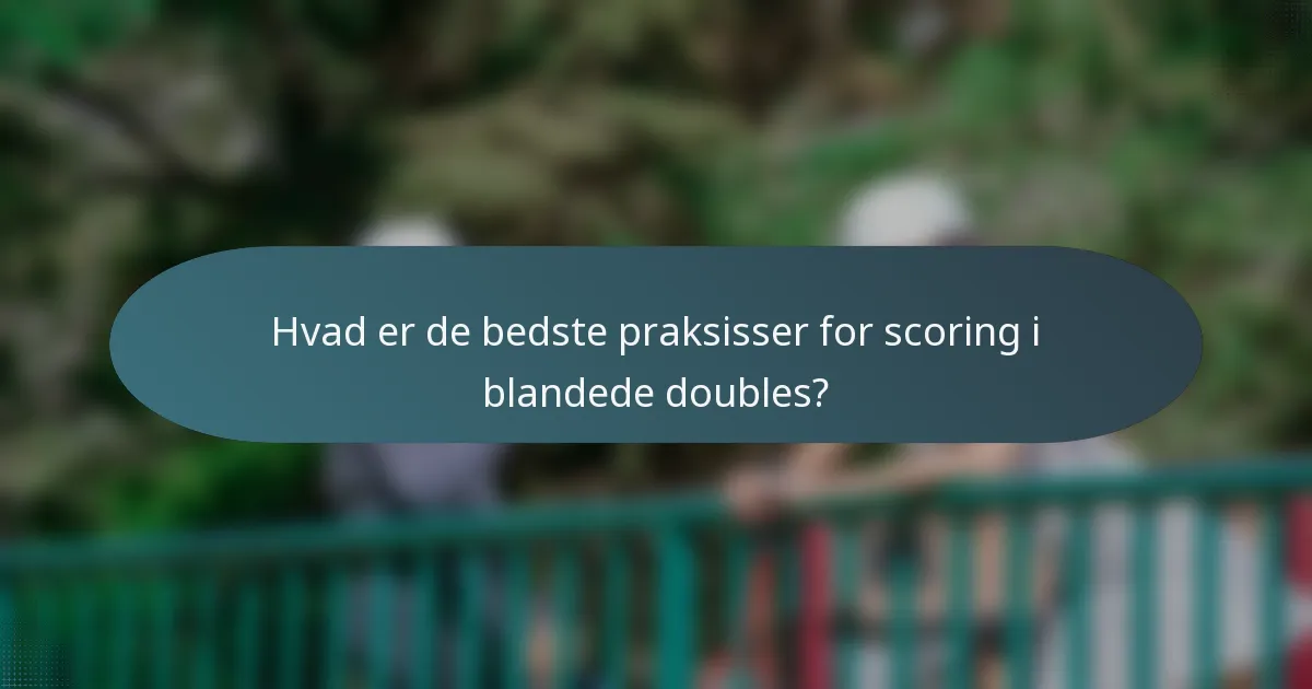 Hvad er de bedste praksisser for scoring i blandede doubles?