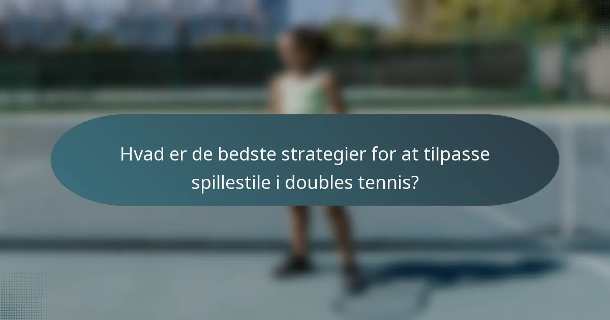 Hvad er de bedste strategier for at tilpasse spillestile i doubles tennis?