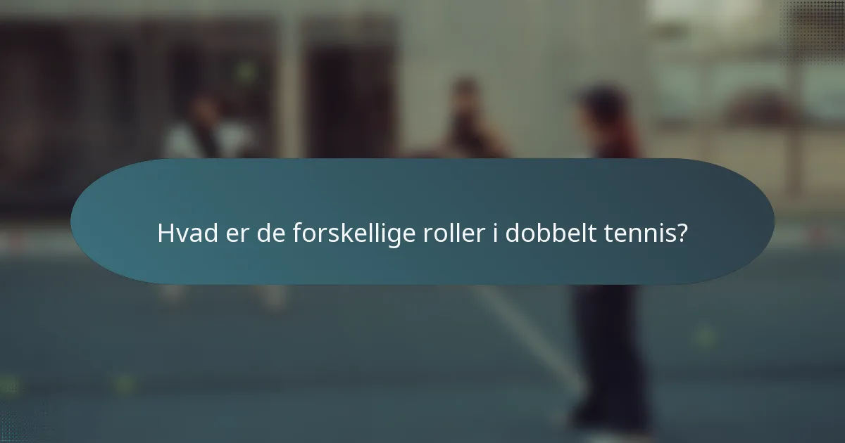 Hvad er de forskellige roller i dobbelt tennis?