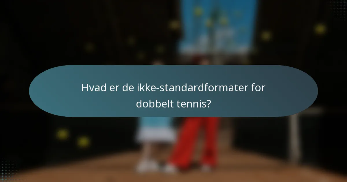 Hvad er de ikke-standardformater for dobbelt tennis?