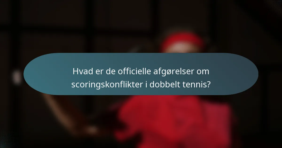 Hvad er de officielle afgørelser om scoringskonflikter i dobbelt tennis?