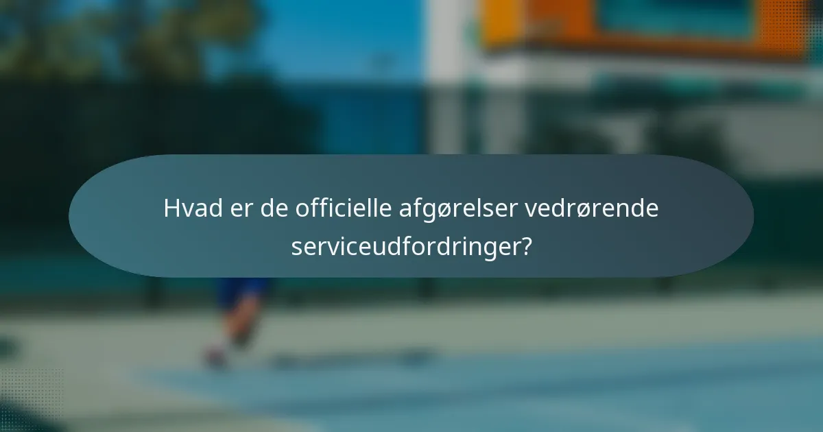 Hvad er de officielle afgørelser vedrørende serviceudfordringer?