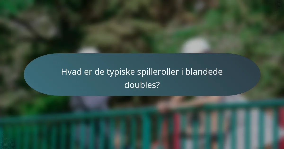 Hvad er de typiske spilleroller i blandede doubles?