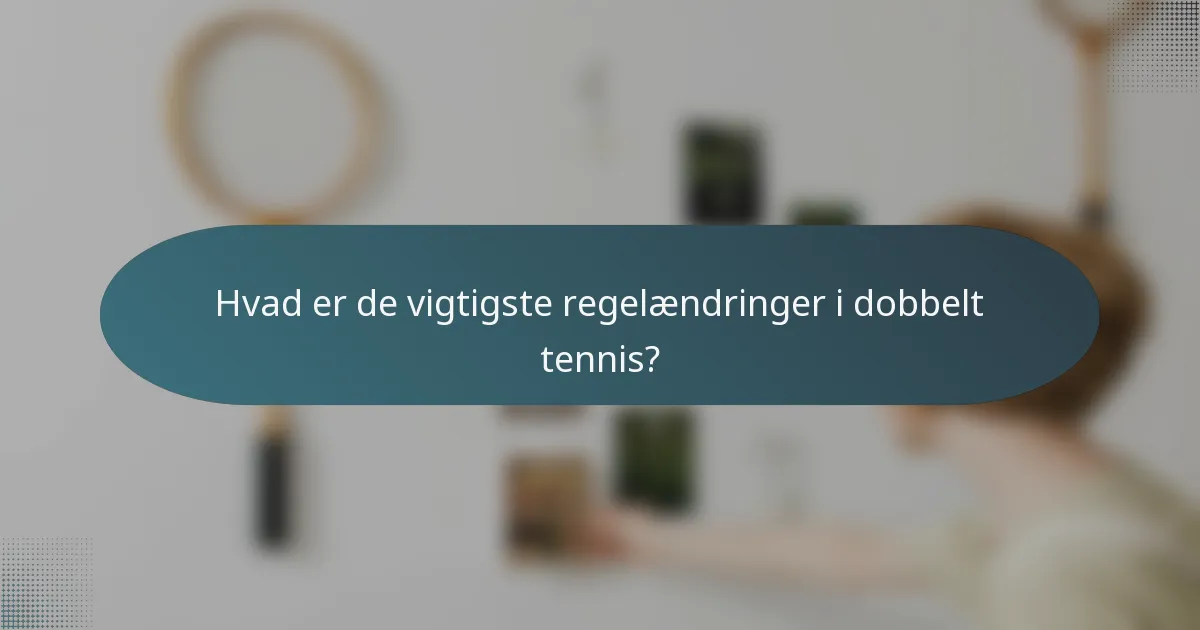 Hvad er de vigtigste regelændringer i dobbelt tennis?