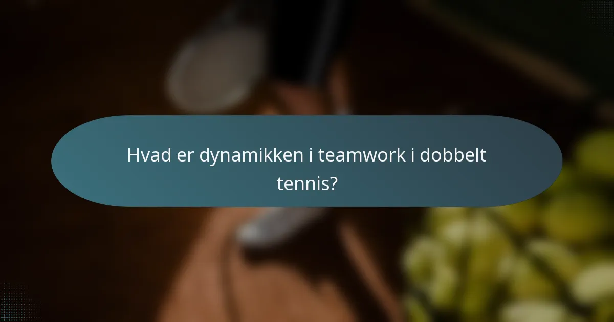 Hvad er dynamikken i teamwork i dobbelt tennis?