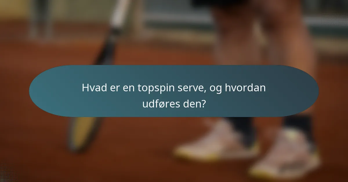 Hvad er en topspin serve, og hvordan udføres den?
