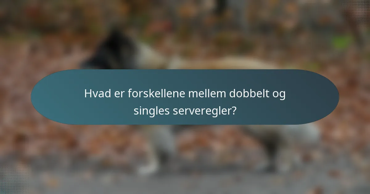 Hvad er forskellene mellem dobbelt og singles serveregler?