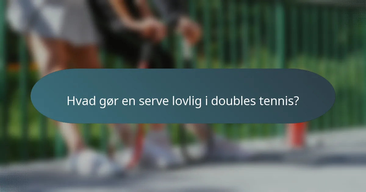 Hvad gør en serve lovlig i doubles tennis?