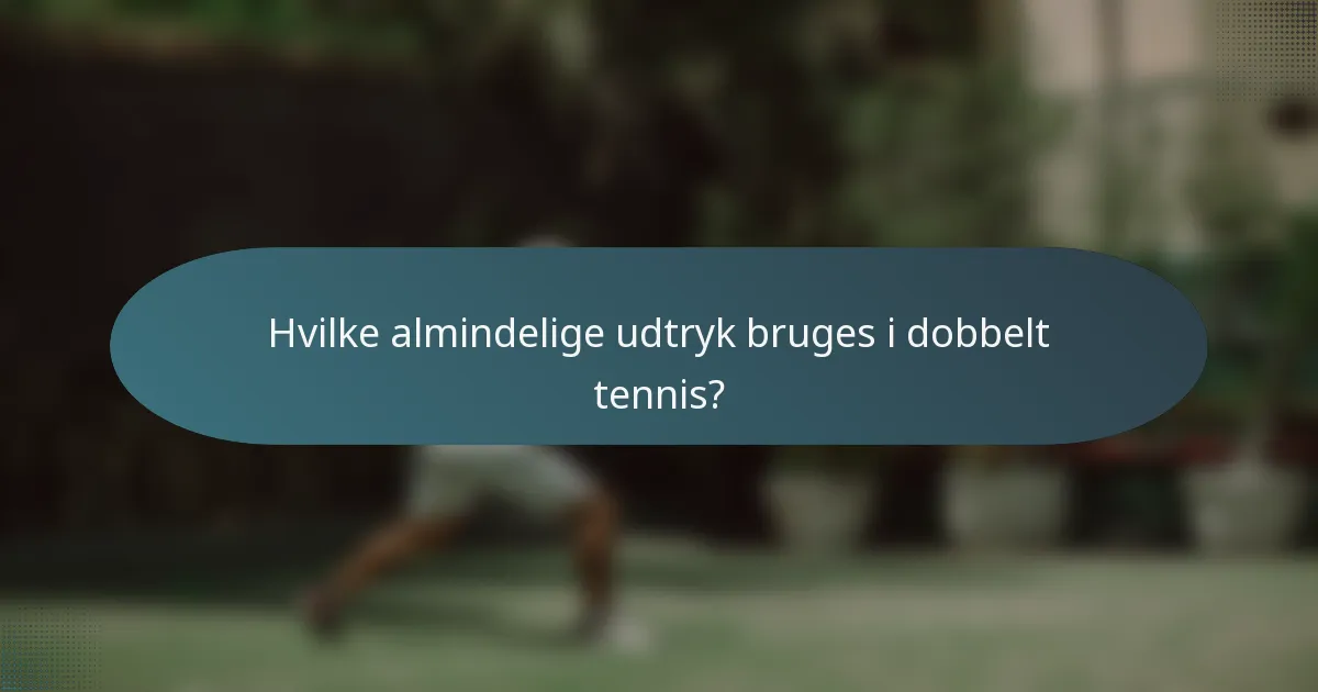 Hvilke almindelige udtryk bruges i dobbelt tennis?