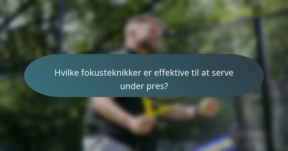 Hvilke fokusteknikker er effektive til at serve under pres?