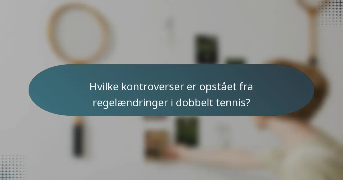 Hvilke kontroverser er opstået fra regelændringer i dobbelt tennis?