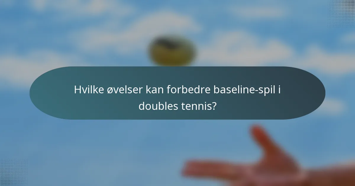 Hvilke øvelser kan forbedre baseline-spil i doubles tennis?