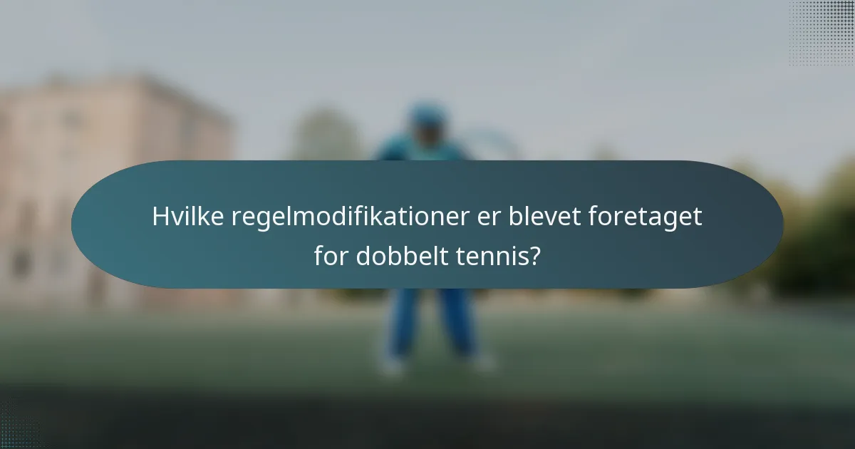 Hvilke regelmodifikationer er blevet foretaget for dobbelt tennis?