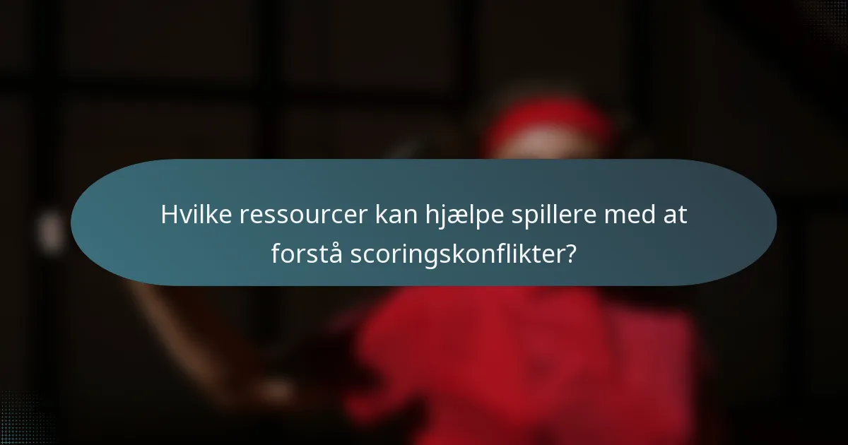 Hvilke ressourcer kan hjælpe spillere med at forstå scoringskonflikter?
