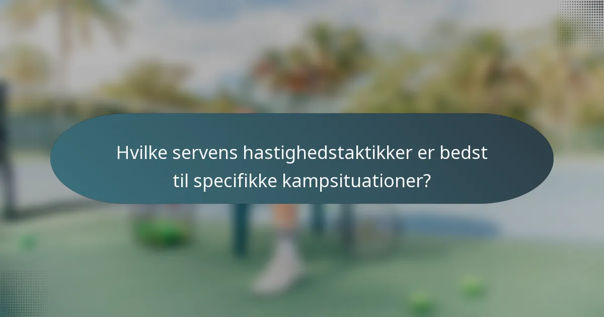 Hvilke servens hastighedstaktikker er bedst til specifikke kampsituationer?