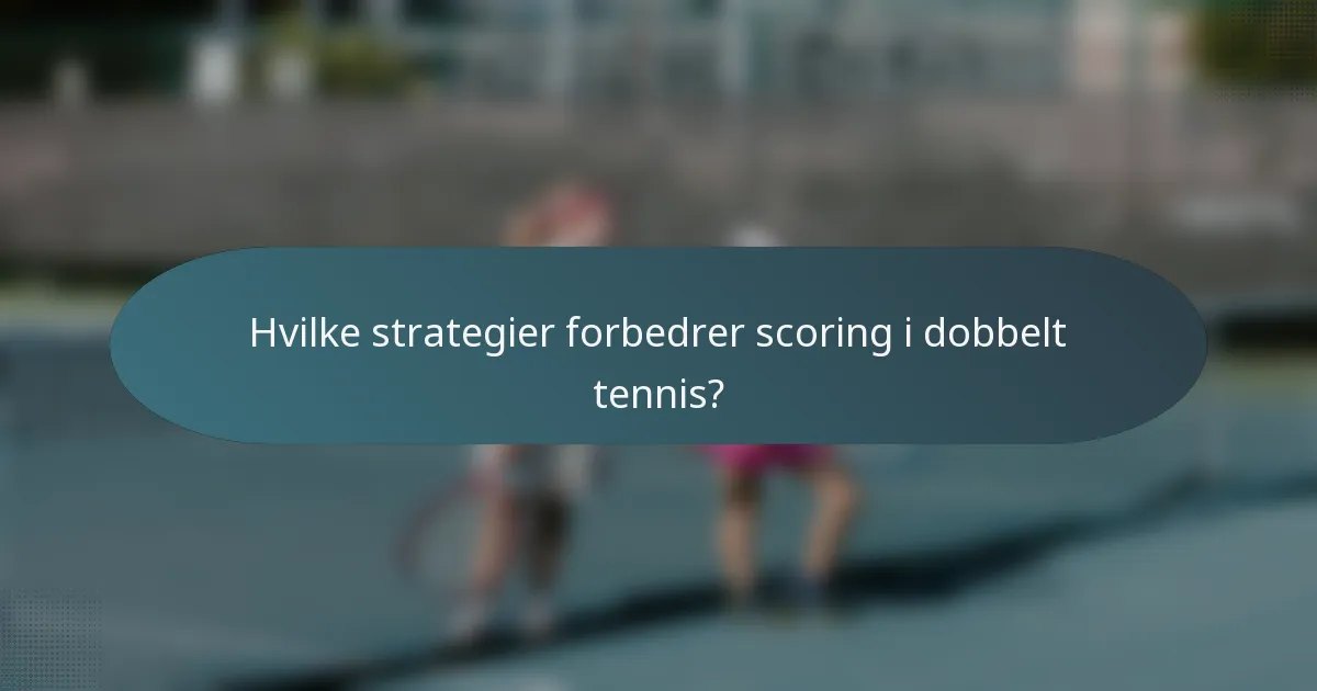 Hvilke strategier forbedrer scoring i dobbelt tennis?