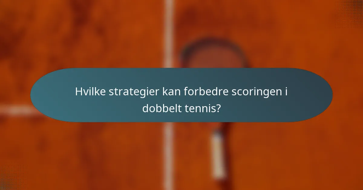 Hvilke strategier kan forbedre scoringen i dobbelt tennis?