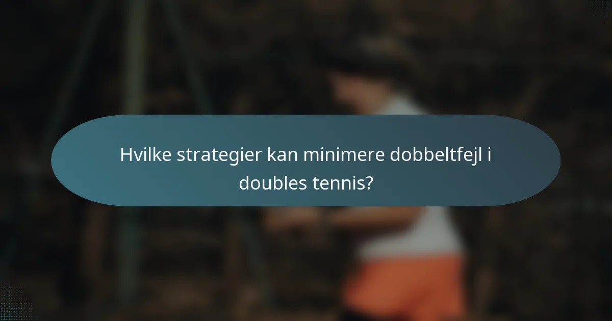 Hvilke strategier kan minimere dobbeltfejl i doubles tennis?
