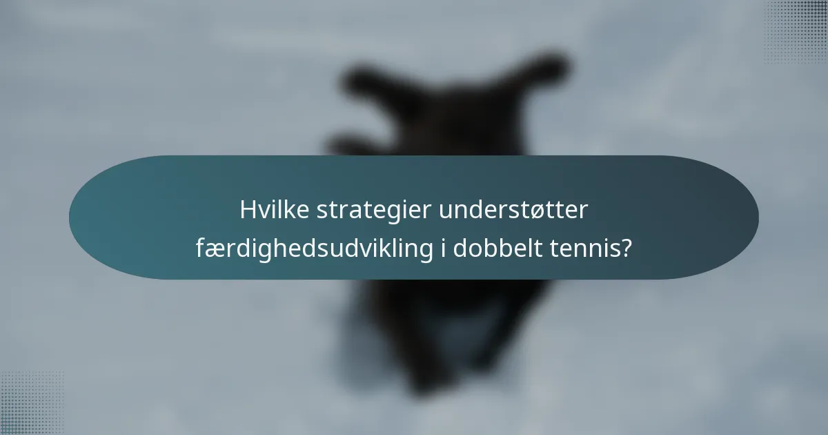 Hvilke strategier understøtter færdighedsudvikling i dobbelt tennis?