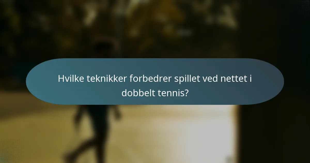 Hvilke teknikker forbedrer spillet ved nettet i dobbelt tennis?