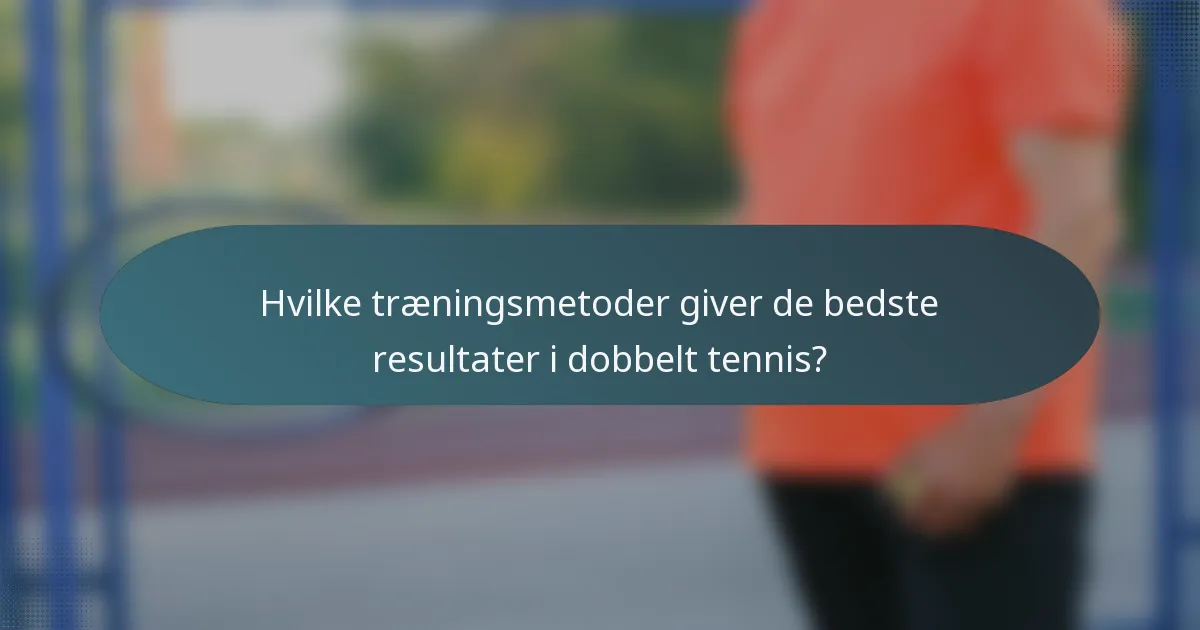 Hvilke træningsmetoder giver de bedste resultater i dobbelt tennis?