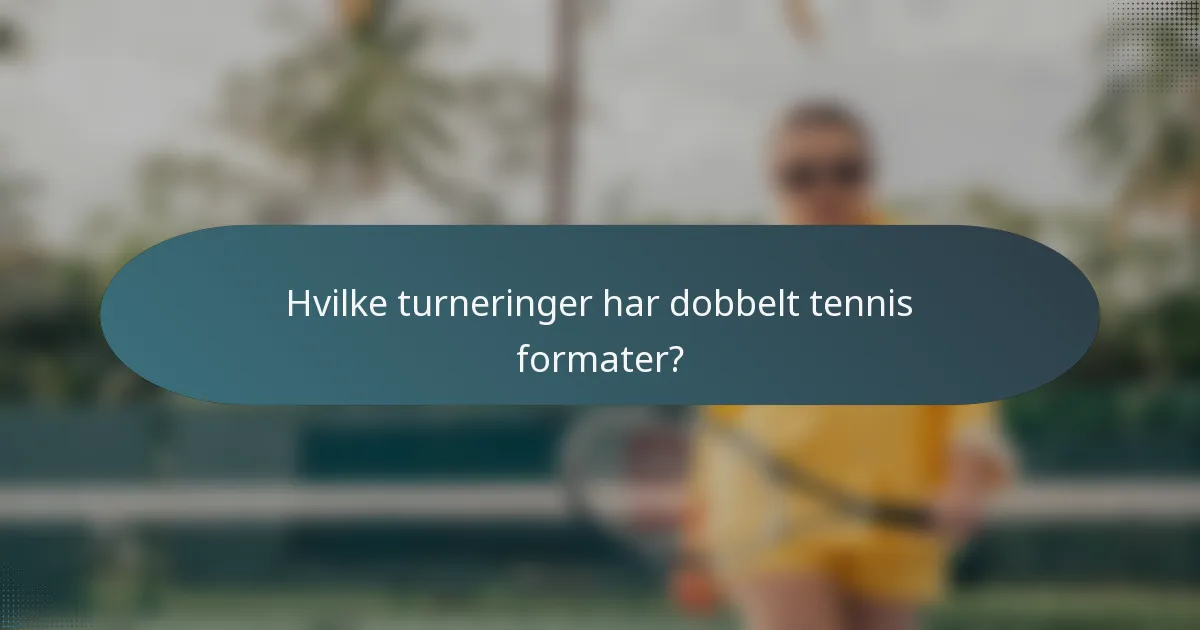 Hvilke turneringer har dobbelt tennis formater?