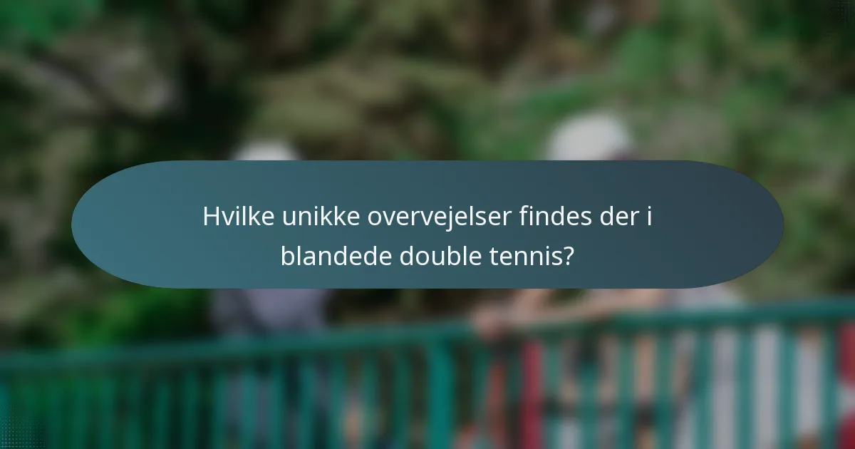Hvilke unikke overvejelser findes der i blandede double tennis?