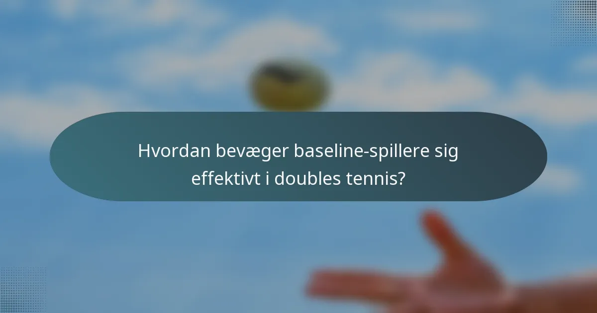 Hvordan bevæger baseline-spillere sig effektivt i doubles tennis?