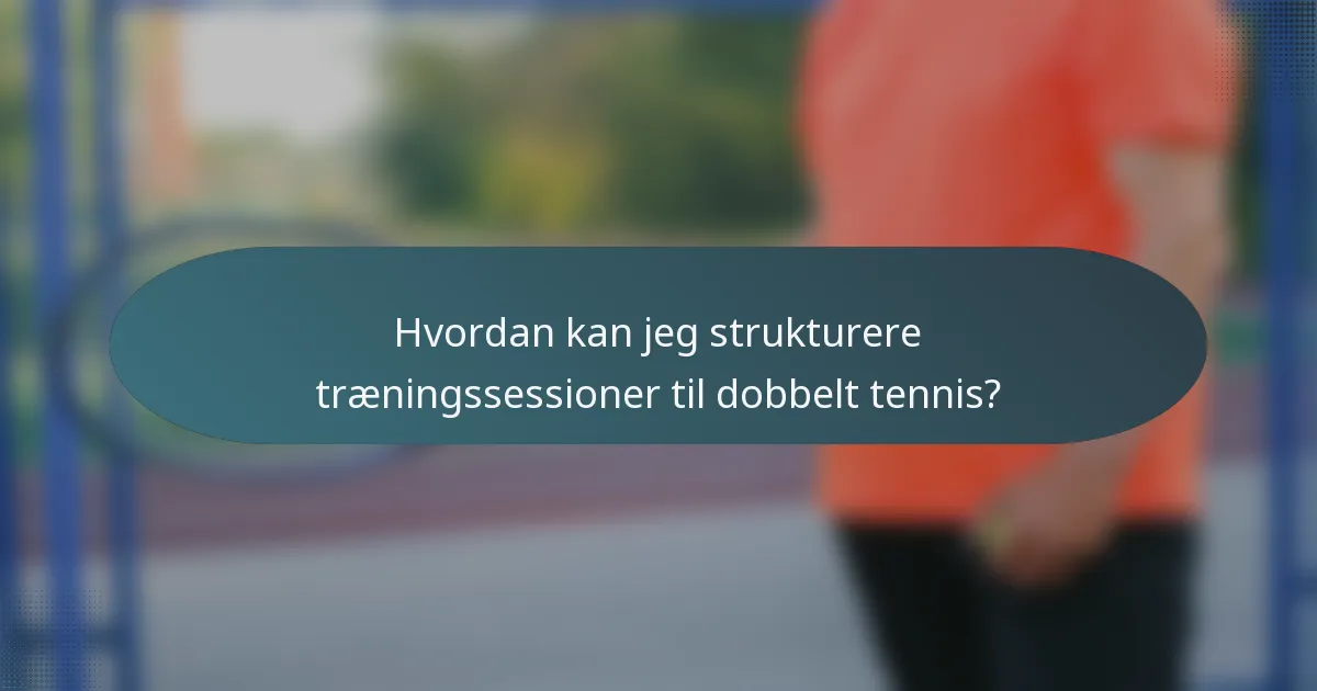Hvordan kan jeg strukturere træningssessioner til dobbelt tennis?