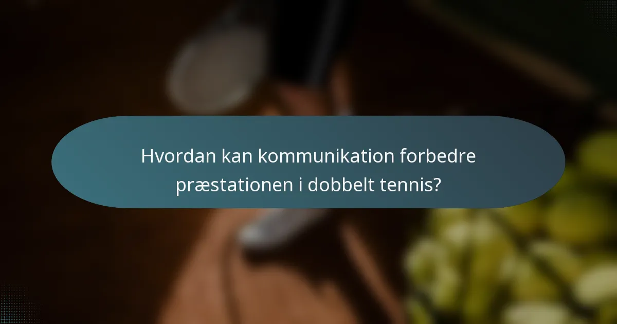 Hvordan kan kommunikation forbedre præstationen i dobbelt tennis?