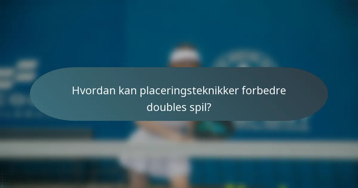 Hvordan kan placeringsteknikker forbedre doubles spil?