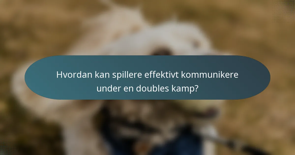 Hvordan kan spillere effektivt kommunikere under en doubles kamp?
