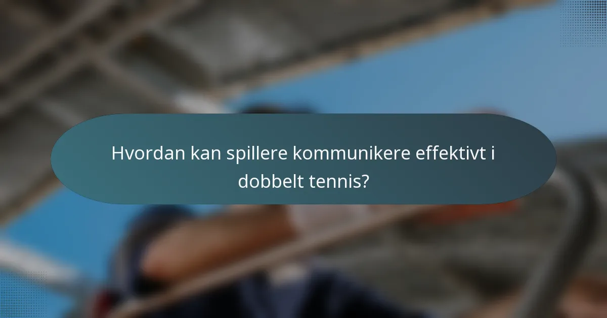 Hvordan kan spillere kommunikere effektivt i dobbelt tennis?