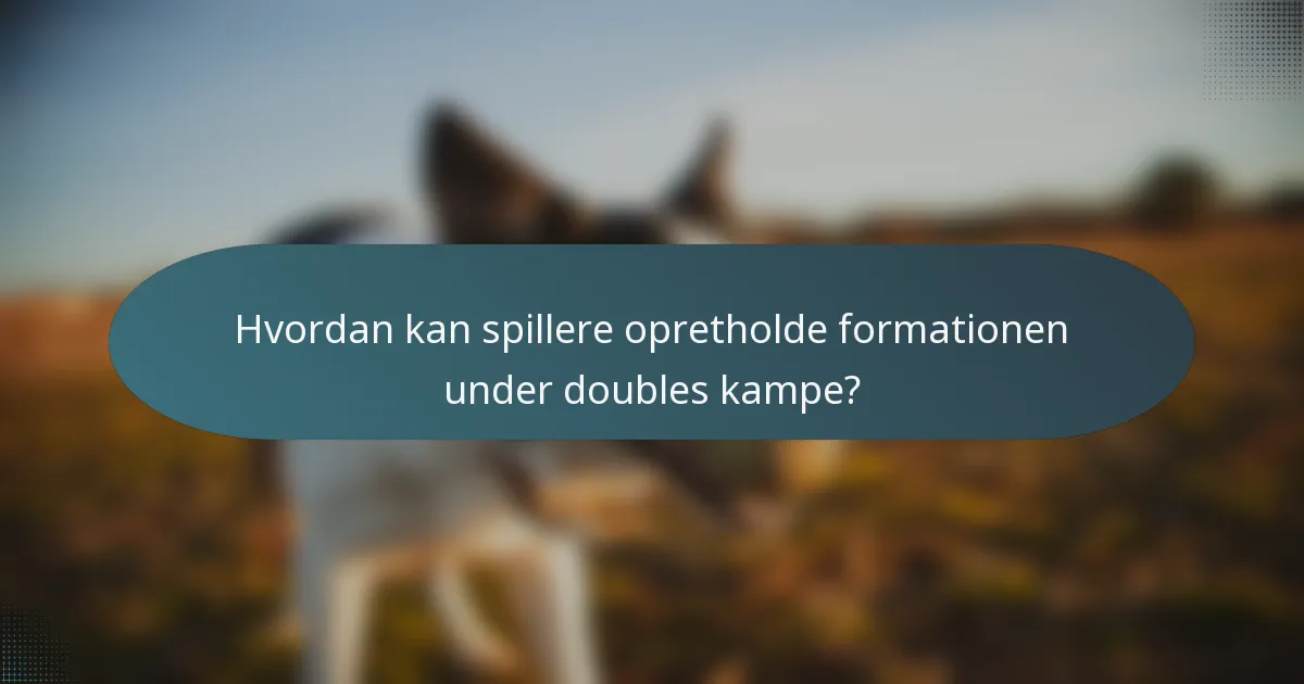 Hvordan kan spillere opretholde formationen under doubles kampe?