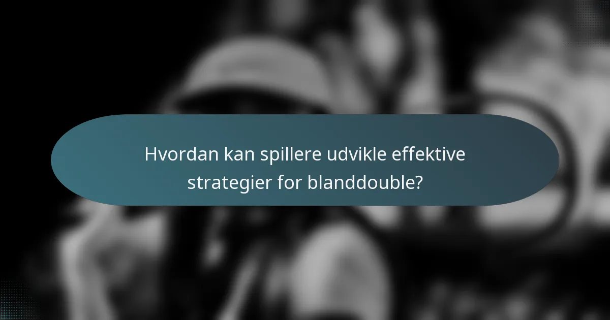 Hvordan kan spillere udvikle effektive strategier for blanddouble?