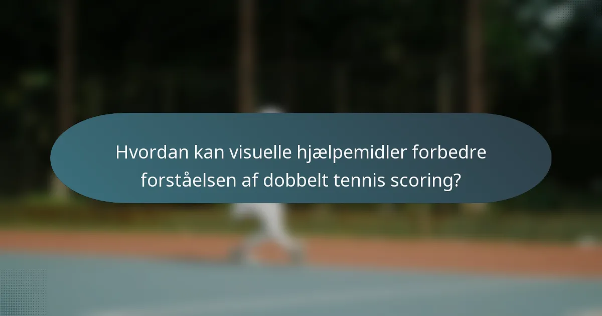 Hvordan kan visuelle hjælpemidler forbedre forståelsen af dobbelt tennis scoring?