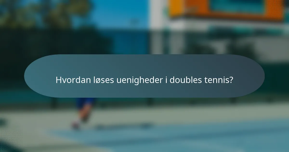 Hvordan løses uenigheder i doubles tennis?