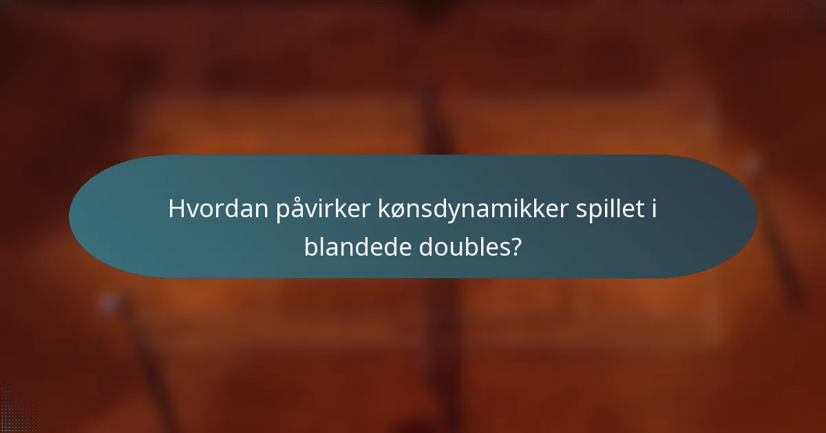 Hvordan påvirker kønsdynamikker spillet i blandede doubles?