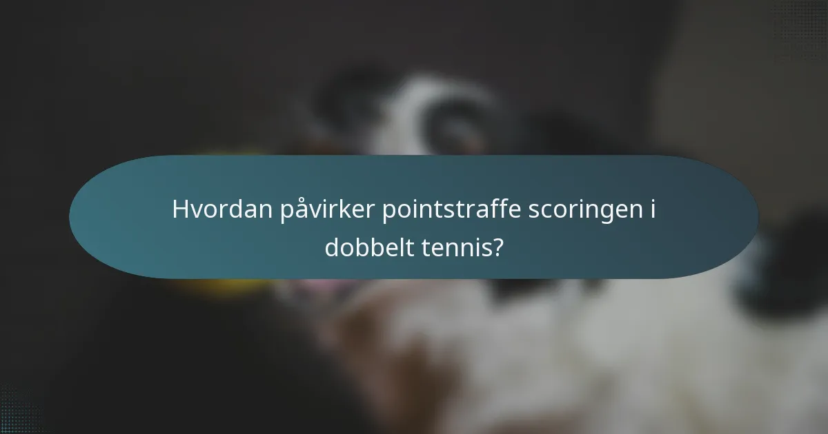 Hvordan påvirker pointstraffe scoringen i dobbelt tennis?