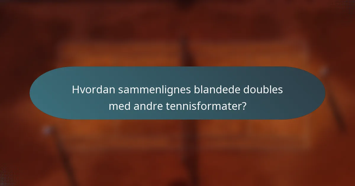 Hvordan sammenlignes blandede doubles med andre tennisformater?