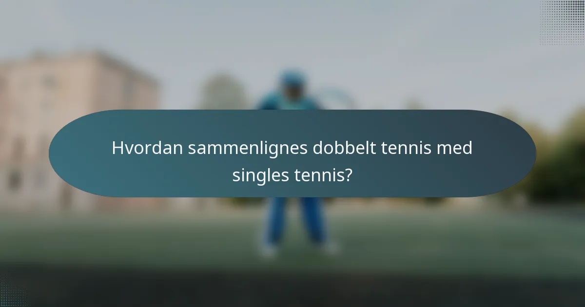 Hvordan sammenlignes dobbelt tennis med singles tennis?
