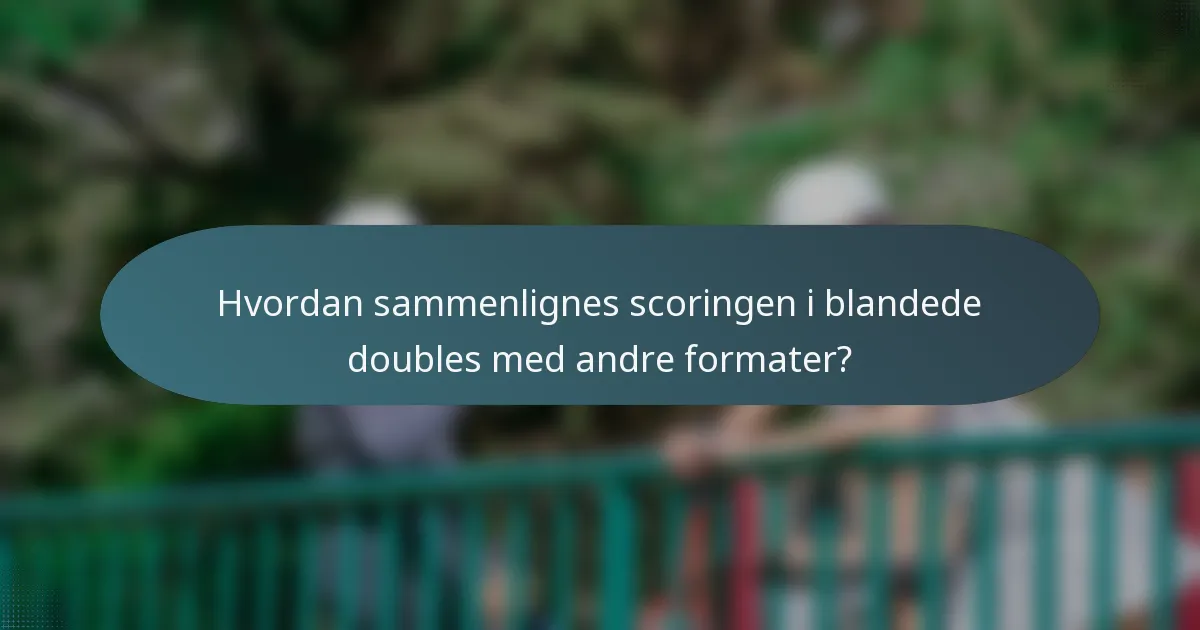 Hvordan sammenlignes scoringen i blandede doubles med andre formater?
