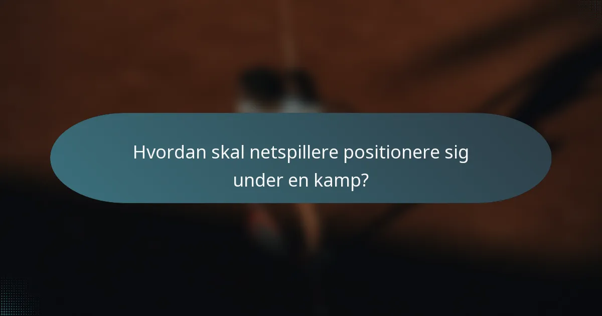 Hvordan skal netspillere positionere sig under en kamp?