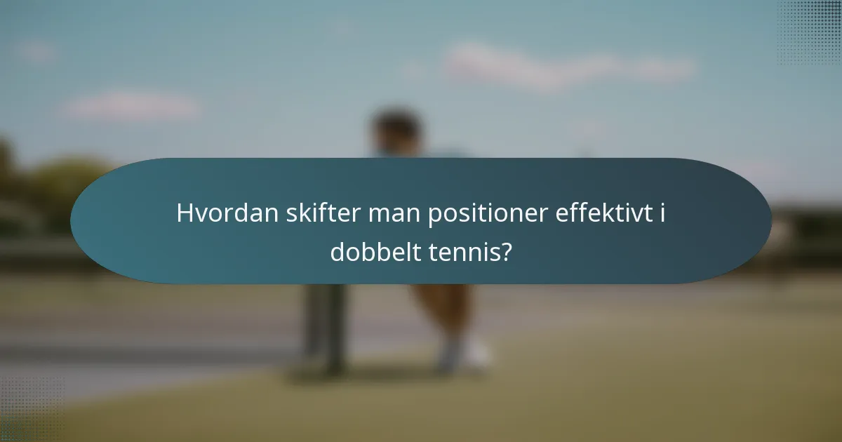 Hvordan skifter man positioner effektivt i dobbelt tennis?
