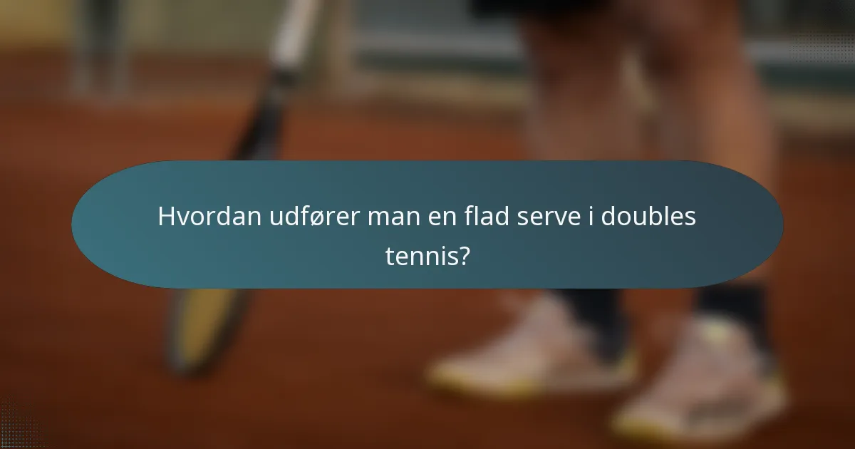 Hvordan udfører man en flad serve i doubles tennis?
