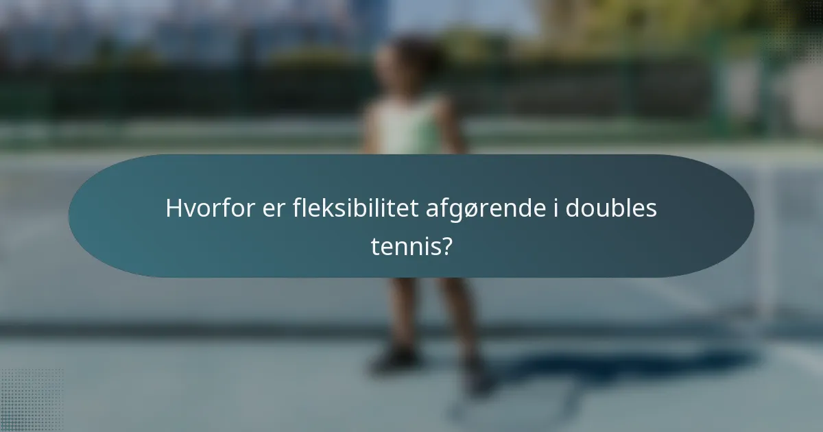 Hvorfor er fleksibilitet afgørende i doubles tennis?