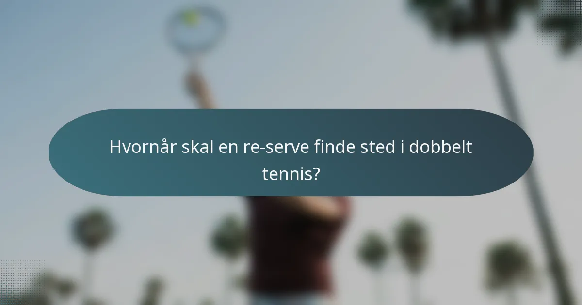 Hvornår skal en re-serve finde sted i dobbelt tennis?